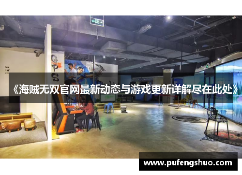 《海贼无双官网最新动态与游戏更新详解尽在此处》