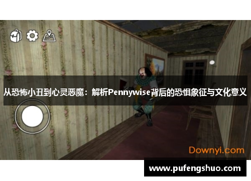 从恐怖小丑到心灵恶魔:解析Pennywise背后的恐惧象征与文化意义 从恐怖小丑到心灵恶魔:解析Pennywise背后的恐惧象征与文化意义