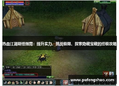 热血江湖刷怪指南：提升实力、挑战极限、探索隐藏宝藏的终极攻略